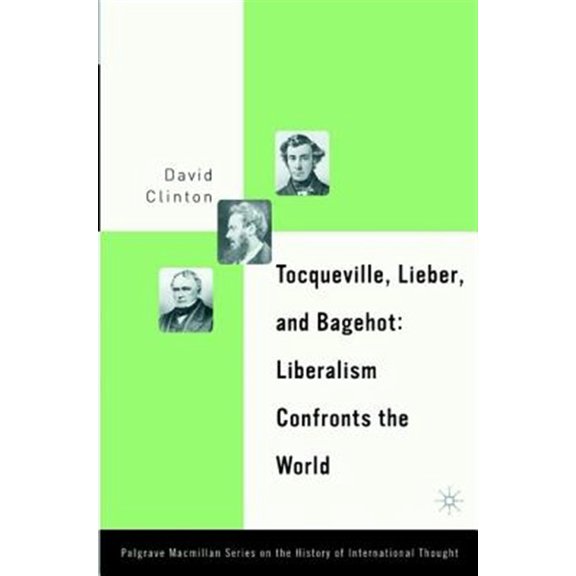 Pre-Owned Palgrave MacMillan History of Internatio Tocqueville, Lieber, and Bagehot: Liberalism Confronts the World, (Hardcover)