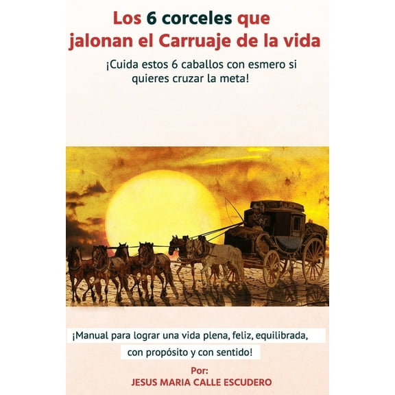 Los 6 corceles que jalonan el Carruaje de la vida. ¡Cuida estos 6 caballos con esmero si quieres cruzar la meta!: ¡Manua, (Paperback)