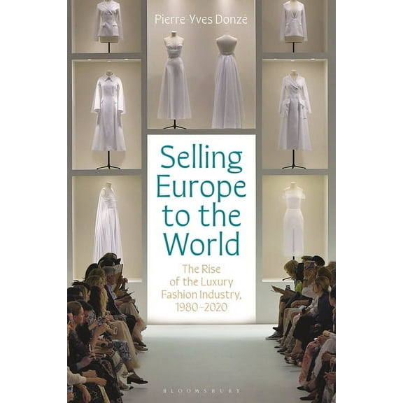 Selling Europe to the World: The Rise of the Luxury Fashion Industry, 1980-2020 (Paperback)