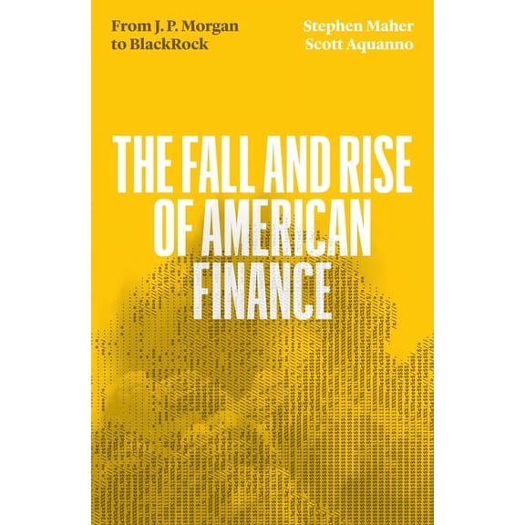 The Fall and Rise of American Finance: From Jp Morgan to Blackrock, (Paperback)