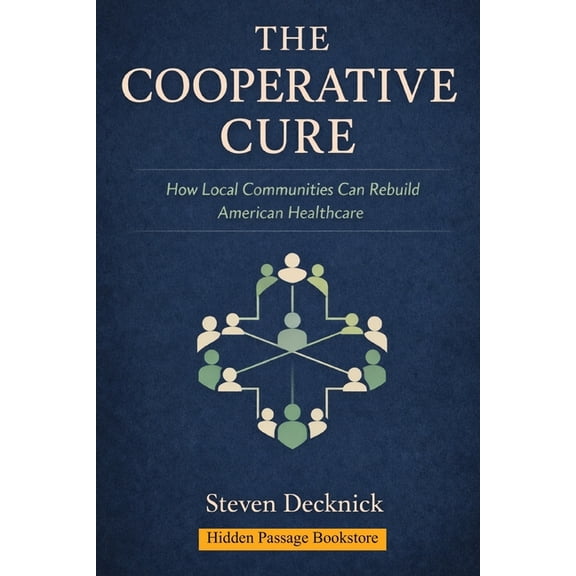 The Cooperative Cure: How Local Communities Can Rebuild American Healthcare, (Paperback)