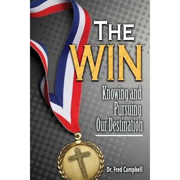 The Win : Knowing and Pursuing Our Destination (Paperback)