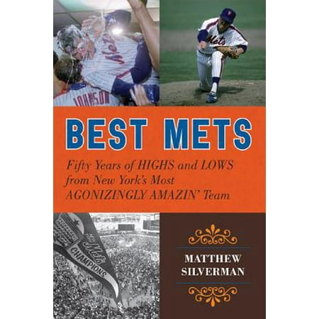 Best Mets : Fifty Years of Highs and Lows from New York's Most Agonizingly Amazin' (Best Travel Baseball Teams In New York)