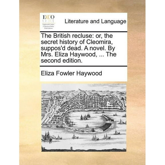 The British Recluse: Or, the Secret History of Cleomira, Suppos'd Dead. a Novel. by Mrs. Eliza Haywood, ... the Second Edition. Paperback