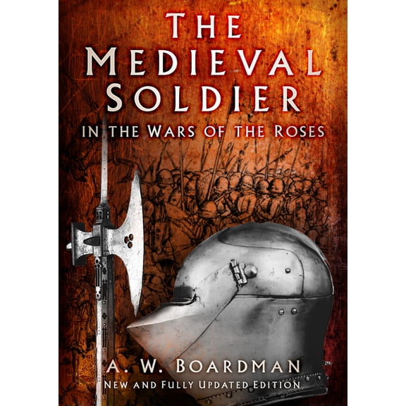 The Medieval Soldier in the Wars of the Roses: In the Wars of the Roses, (Paperback)
