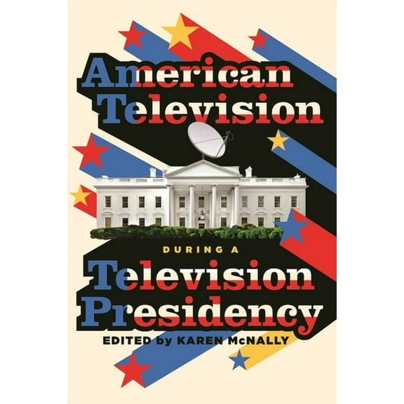Contemporary Approaches to Film and Medi American Television During a Television Presidency, (Hardcover)