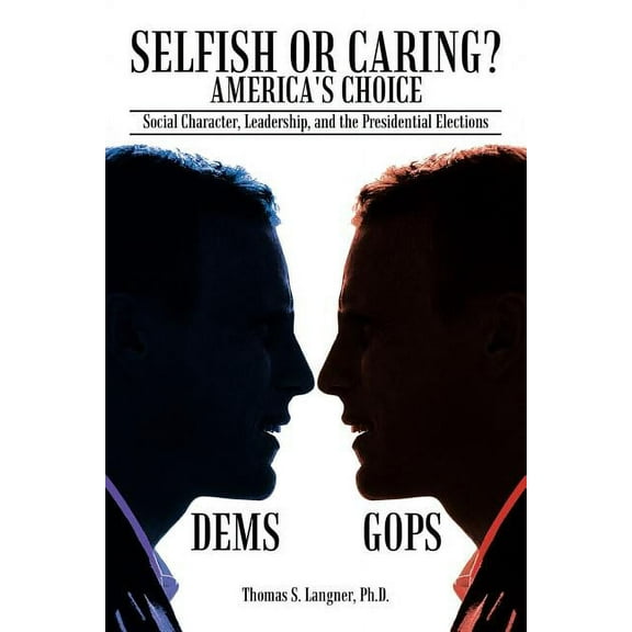Selfish or Caring? America's Choice: Social Character, Leadership, and the Presidential Elections, (Paperback)