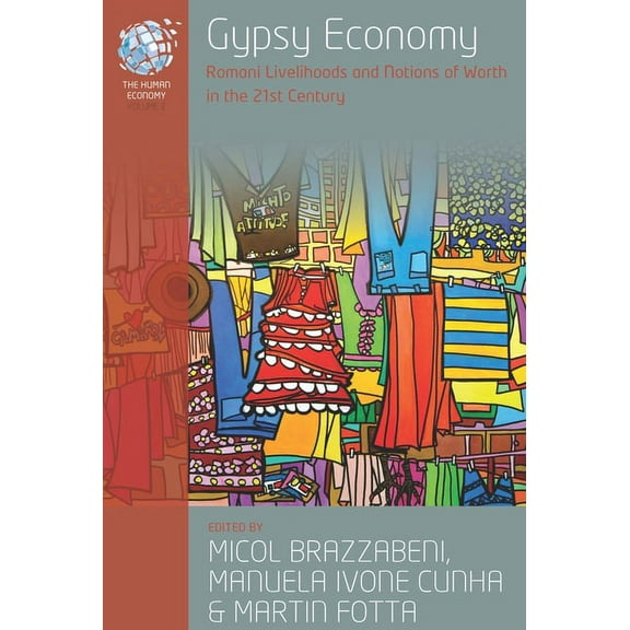 Human Economy Gypsy Economy: Romani Livelihoods and Notions of Worth in the 21st Century /]cedited by Micol Brazzabeni, Manuela Ivone , Book 3, (Hardcover)