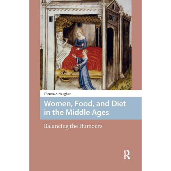 Premodern Health, Disease, and Disabilit Women, Food, and Diet in the Middle Ages: Balancing the Humours, (Hardcover)
