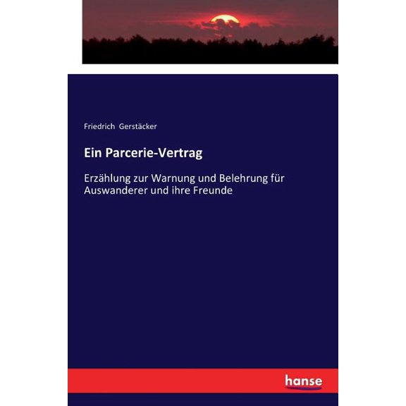 Ein Parcerie-Vertrag: Erzählung zur Warnung und Belehrung für Auswanderer und ihre Freunde, (Paperback)