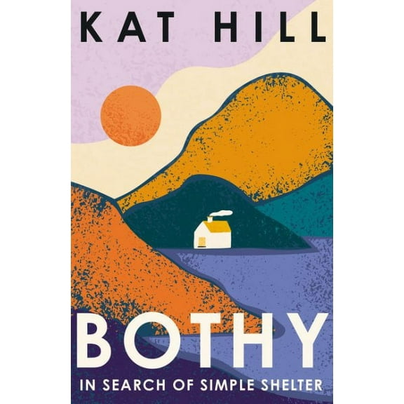 Bothy: A New Memoir About Adventures in the Wilderness in Search of Simple Shelter