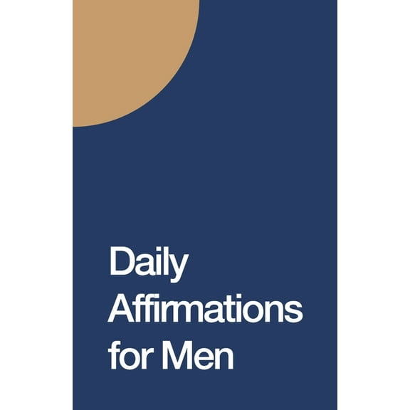 Daily Affirmations for Men: Bring Out The Best In You