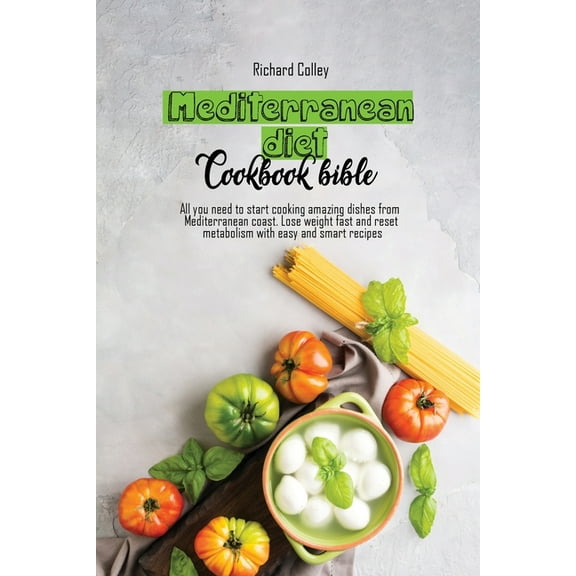 Mediterranean diet cookbook bible : All you need to start cooking amazing dishes from Mediterranean coast. Lose weight fast and reset metabolism with easy and smart recipes (Paperback)