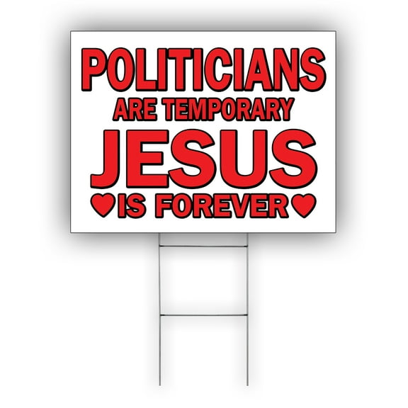 Politicians Are Temporary Jesus Is Forever Coroplast Yard Sign Wiht H Stake (12x18) Single-Sided