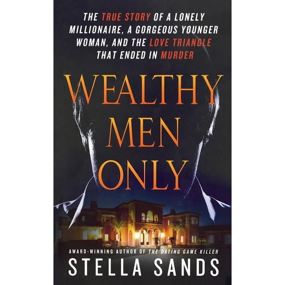 Wealthy Men Only: The True Story of a Lonely Millionaire, a Gorgeous Younger Woman, and the Love Triangle That Ended in , (Paperback)