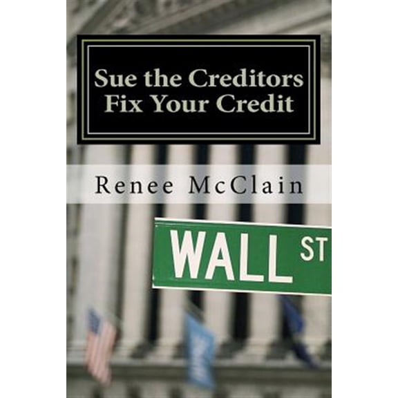 Pre-Owned Sue the Creditors - Fix Your Credit: How to Legally Sue Your Creditors to Repair Your Credit and Win (Paperback) by Renee McClain