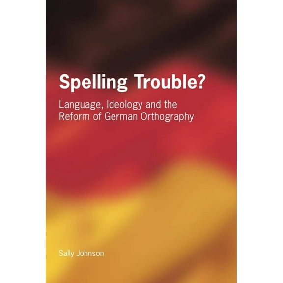 Spelling Trouble? Language, Ideology and the Reform of German Orthography, (Paperback)