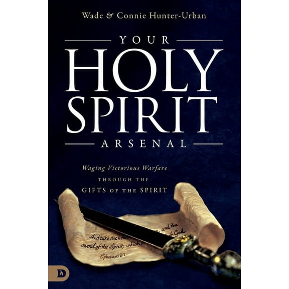 Your Holy Spirit Arsenal: Waging Victorious Warfare Through the Gifts of the Spirit (Paperback) by Wade Urban, Connie Hunter-Urban, Brubaker (Foreword by)