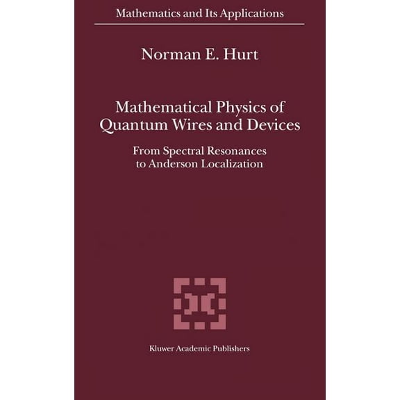 Mathematics and Its Applications Mathematical Physics of Quantum Wires and Devices: From Spectral Resonances to Anderson Localization, Book 506, (Hardcover)
