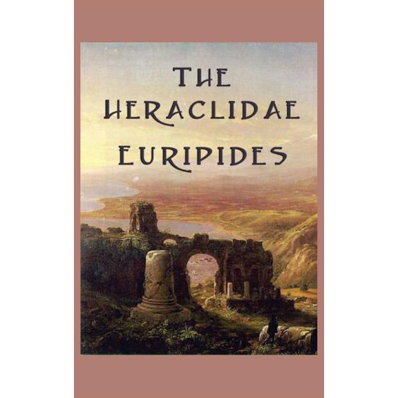 The Heraclidae: A Greek Tragedy of Exile, Justice, and the Duties of Power, (Hardcover)