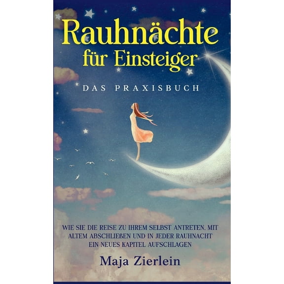 RauhnÃ¤chte fÃ¼r Einsteiger - Das Praxisbuch: Wie Sie die Reise zu Ihrem Selbst antreten, mit Altem abschlieÃen und in jed, (Paperback)