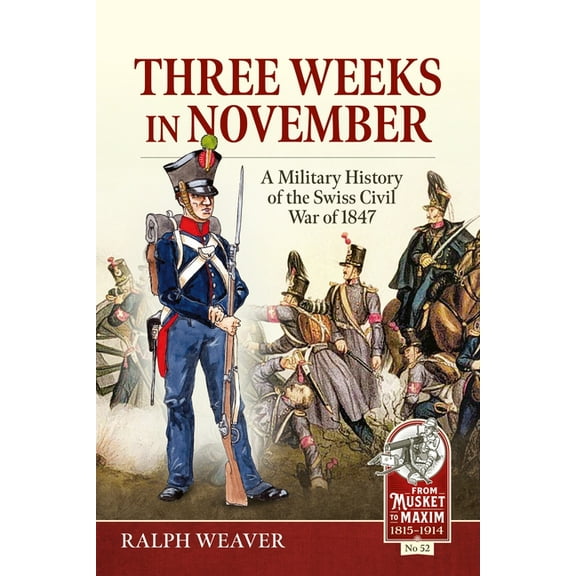 From Musket to Maxim 1815-1914 Three Weeks in November: A Military History of the Swiss Civil War of 1847, (Paperback)