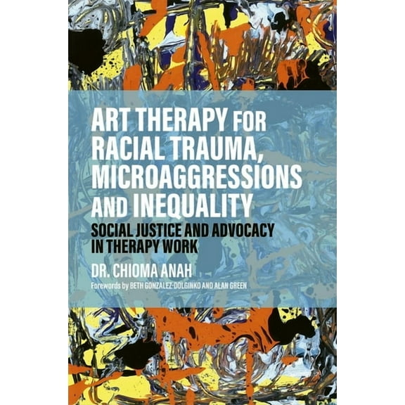 Art Therapy for Racial Trauma, Microaggressions and Inequality: Social Justice and Advocacy in Therapy Work, (Paperback)