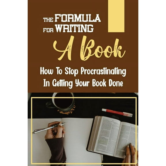 The Formula For Writing A Book : How To Stop Procrastinating In Getting Your Book Done: Business Writing A Book (Paperback)
