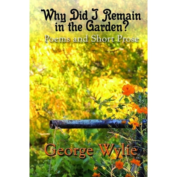 Why Did I Remain in the Garden?: Poems and Short Prose (Paperback)
