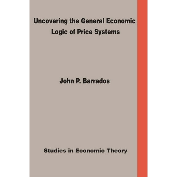Uncovering the General Economic Logic of Price Systems : Studies in Economic Theory