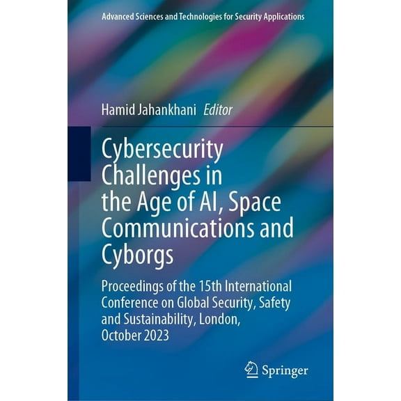 Advanced Sciences and Technologies for S Cybersecurity Challenges in the Age of Ai, Space Communications and Cyborgs: Proceedings of the 15th International Confe, (Hardcover)