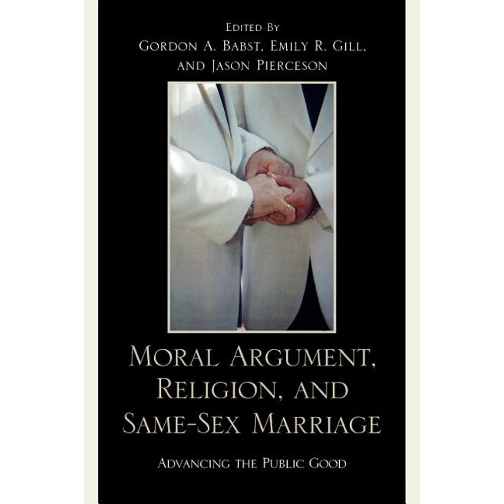 Moral Argument Religion And Same Sex Marriage Advancing The Public Good Paperback