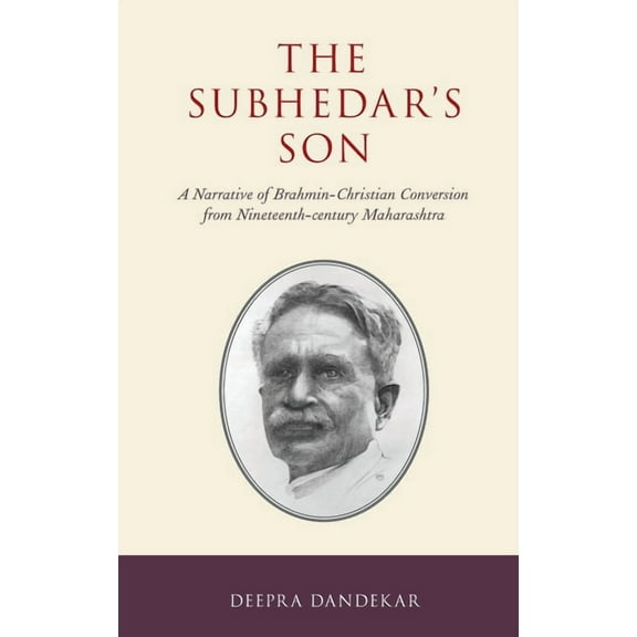 AAR Religion in Translation The Subhedar's Son: A Narrative of Brahmin-Christian Conversion from Nineteenth-Century Maharashtra, (Hardcover)