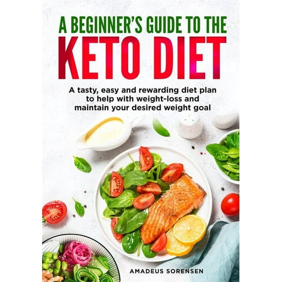 A beginners guide to the Keto Diet: A tasty, easy and rewarding diet plan to help with weight-loss and maintain your des, (Paperback)