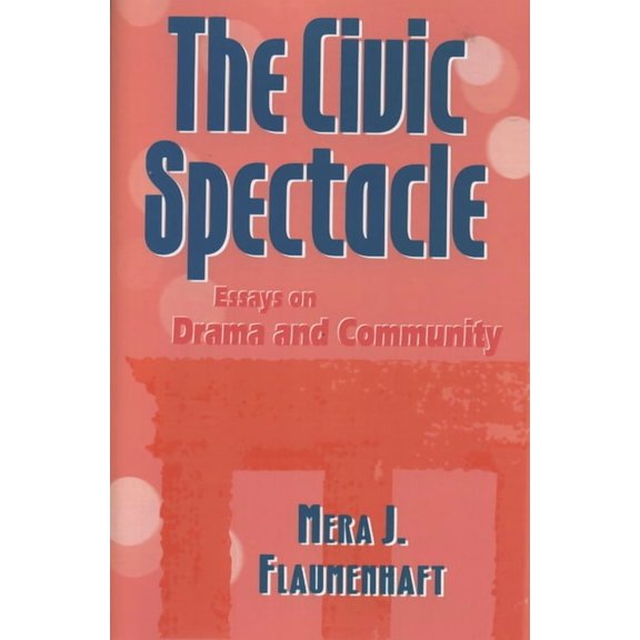 The Civic Spectacle: Essays on Drama and Community, (Paperback)