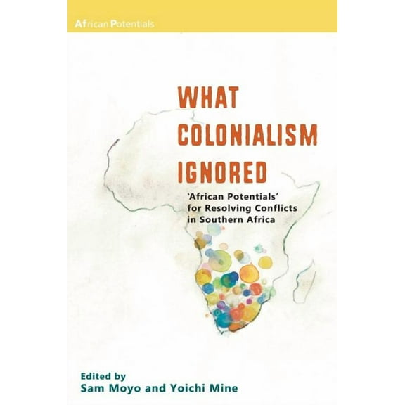 What Colonialism Ignored. 'African Potentials' for Resolving Conflicts in Southern Africa (Paperback)