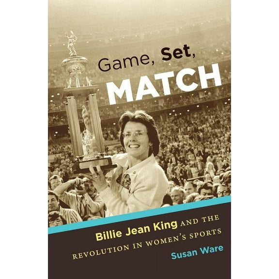 Game, Set, Match: Billie Jean King and the Revolution in Women's Sports, (Paperback)