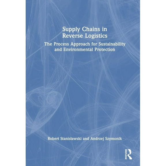 Supply Chains in Reverse Logistics: The Process Approach for Sustainability and Environmental Protection, (Hardcover)