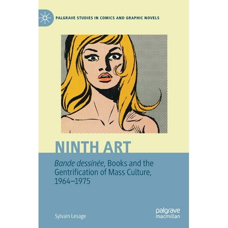 Palgrave Studies in Comics and Graphic N Ninth Art. Bande Dessinée Books and the Gentrification of Mass Culture 1964-1975 (Hardcover) Palgrave Studies in Comics and Graphic N Ninth Art. Bande Dessinée Books and the Gentrification of Mass Culture 1964-1975 (Hardcover)