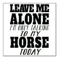 thumbnail image 1 of DistinctInk Custom Bumper Sticker - 3" x 3" Decorative Decal - White Background - Leave Me Alone I'm Only Talking to Horse, 1 of 2