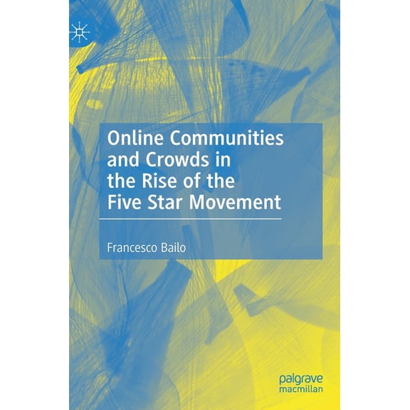 Online Communities and Crowds in the Rise of the Five Star Movement, (Hardcover)