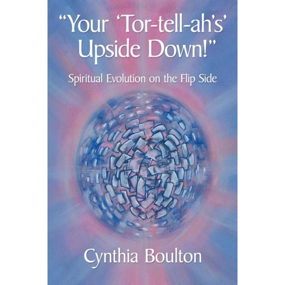Your 'Tor-Tell-Ah's' Upside Down!: Spiritual Evolution on the Flip Side, (Paperback)