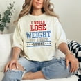 thumbnail image 2 of I Would Lose Weight Funny Saying, Ivory Comfort Colors T-Shirt, Medium, 2 of 3