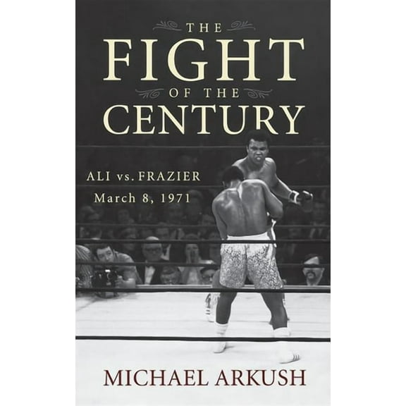 The Fight of the Century: Ali vs. Frazier March 8, 1971, (Paperback)