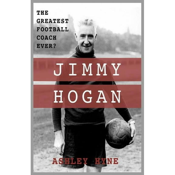 Jimmy Hogan: The Greatest Football Coach Ever? (Paperback)