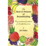 The Meat & Potatoes of Breastfeeding: Easy Nutritional Guidelines for Breastfeeding Moms [Paperback - Used]