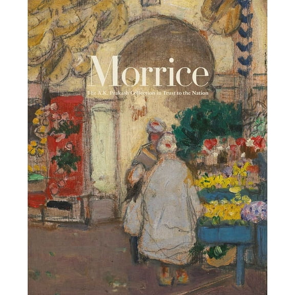 Morrice: The A.K. Prakash Collection in Trust to the Nation (Hardcover)