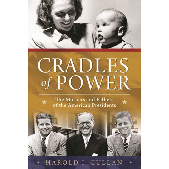 Cradles of Power : The Mothers and Fathers of the American Presidents (Hardcover)
