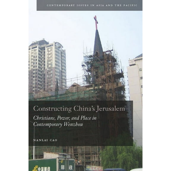 Contemporary Issues in Asia and the Paci Constructing China's Jerusalem: Christians, Power, and Place in Contemporary Wenzhou, (Paperback)