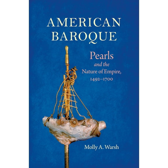 Published by the Omohundro Institute of  American Baroque: Pearls and the Nature of Empire, 1492-1700, (Paperback)